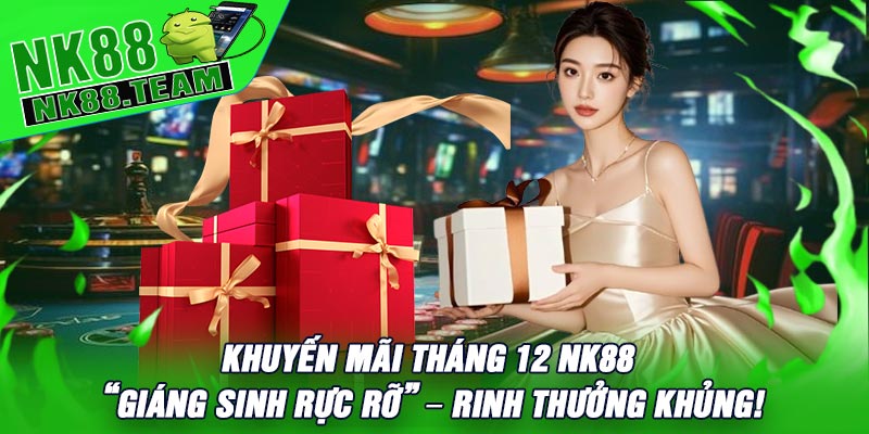 Khuyến Mãi Tháng 12 NK88 “Giáng Sinh Rực Rỡ” – Rinh Thưởng Khủng!